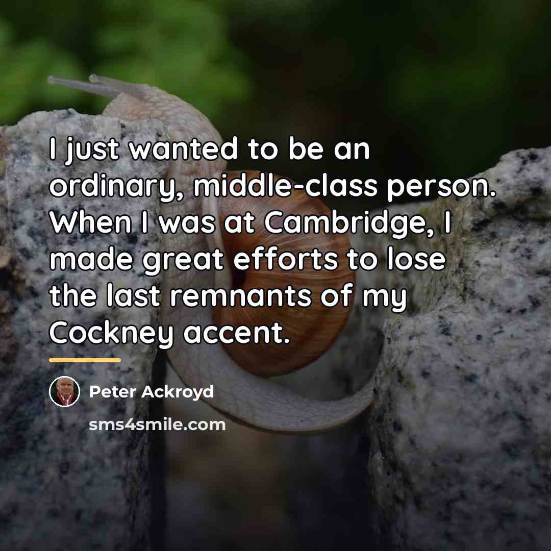 “I just wanted to be an ordinary, middle-class person. When…” quote by Peter Ackroyd