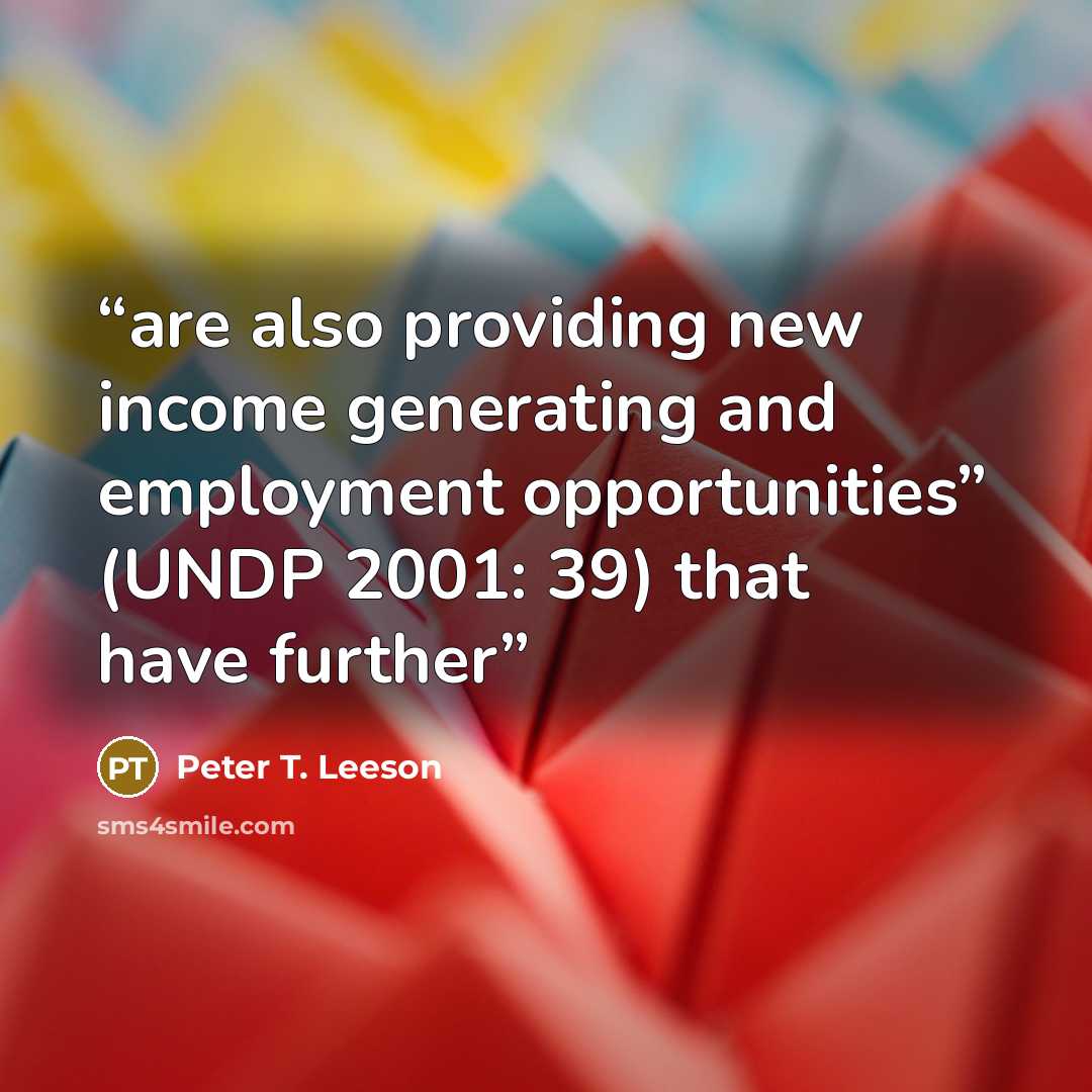 “are also providing new income generating and employment opportunities” (UNDP 2001: 39) that have further” quote by Peter T. Leeson