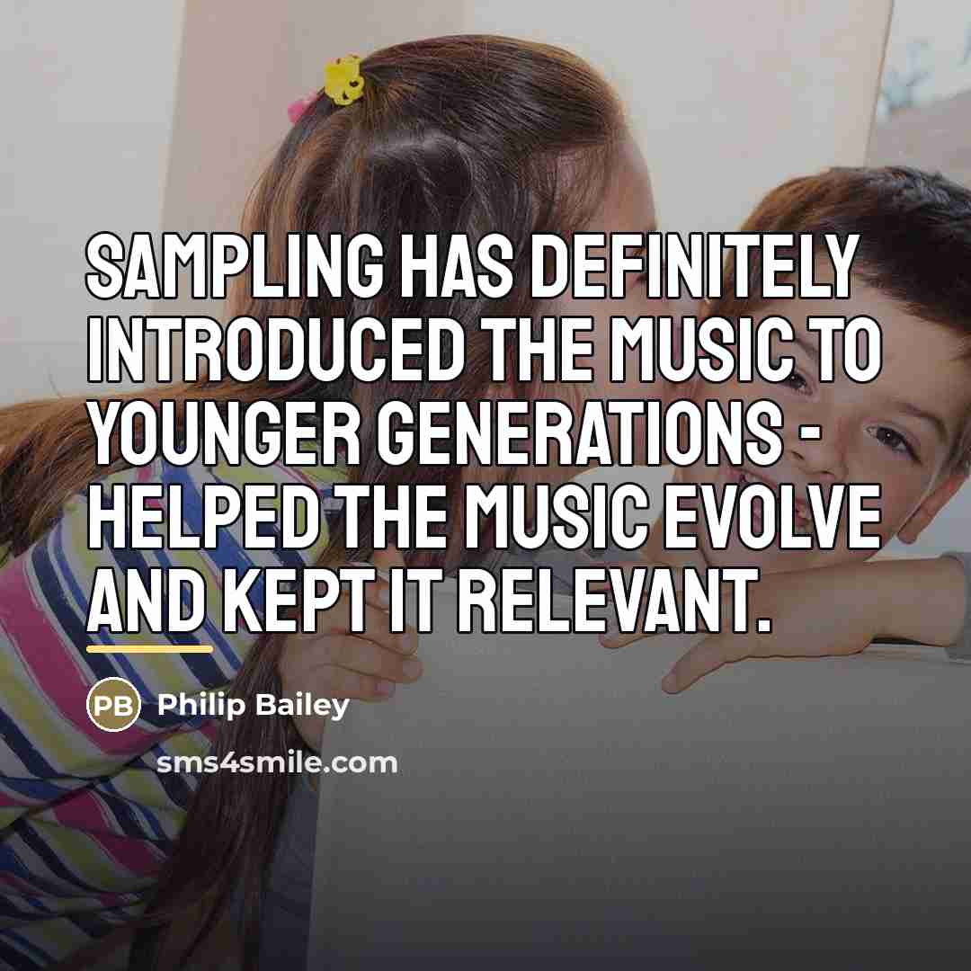 “Sampling has definitely introduced the music to younger generations -…” quote by Philip Bailey