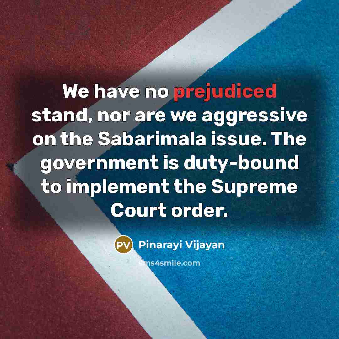 “We have no prejudiced stand, nor are we aggressive on…” quote by Pinarayi Vijayan
