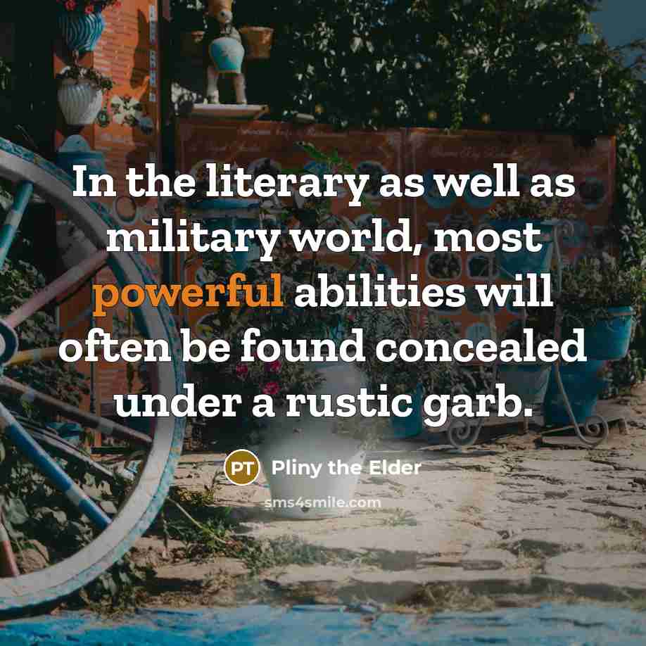 “In the literary as well as military world, most powerful…” quote by Pliny the Elder