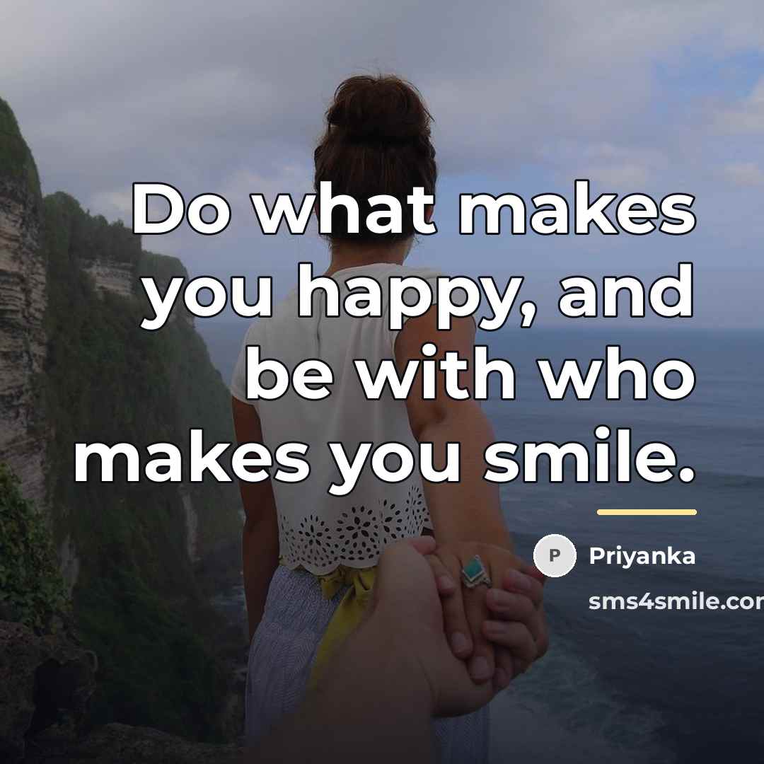 “Do what makes you happy, and be with who makes…” quote by Priyanka