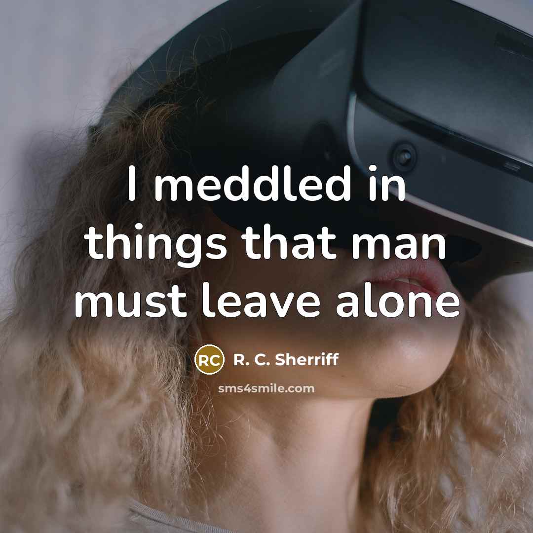 “I meddled in things that man must leave alone…” quote by R. C. Sherriff