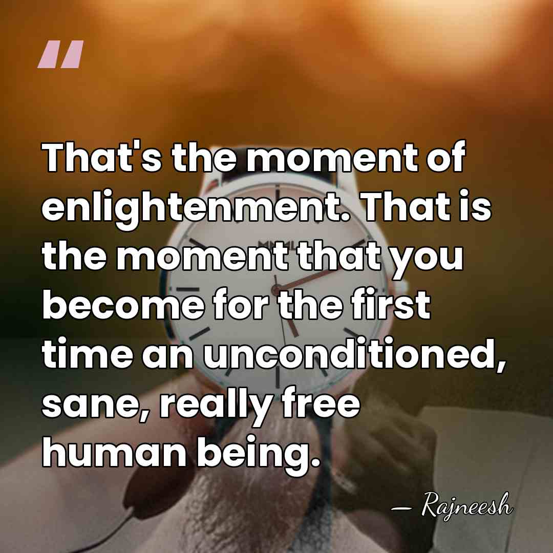 That's the moment of enlightenment. That is the moment that you become&hellip; - Rajneesh