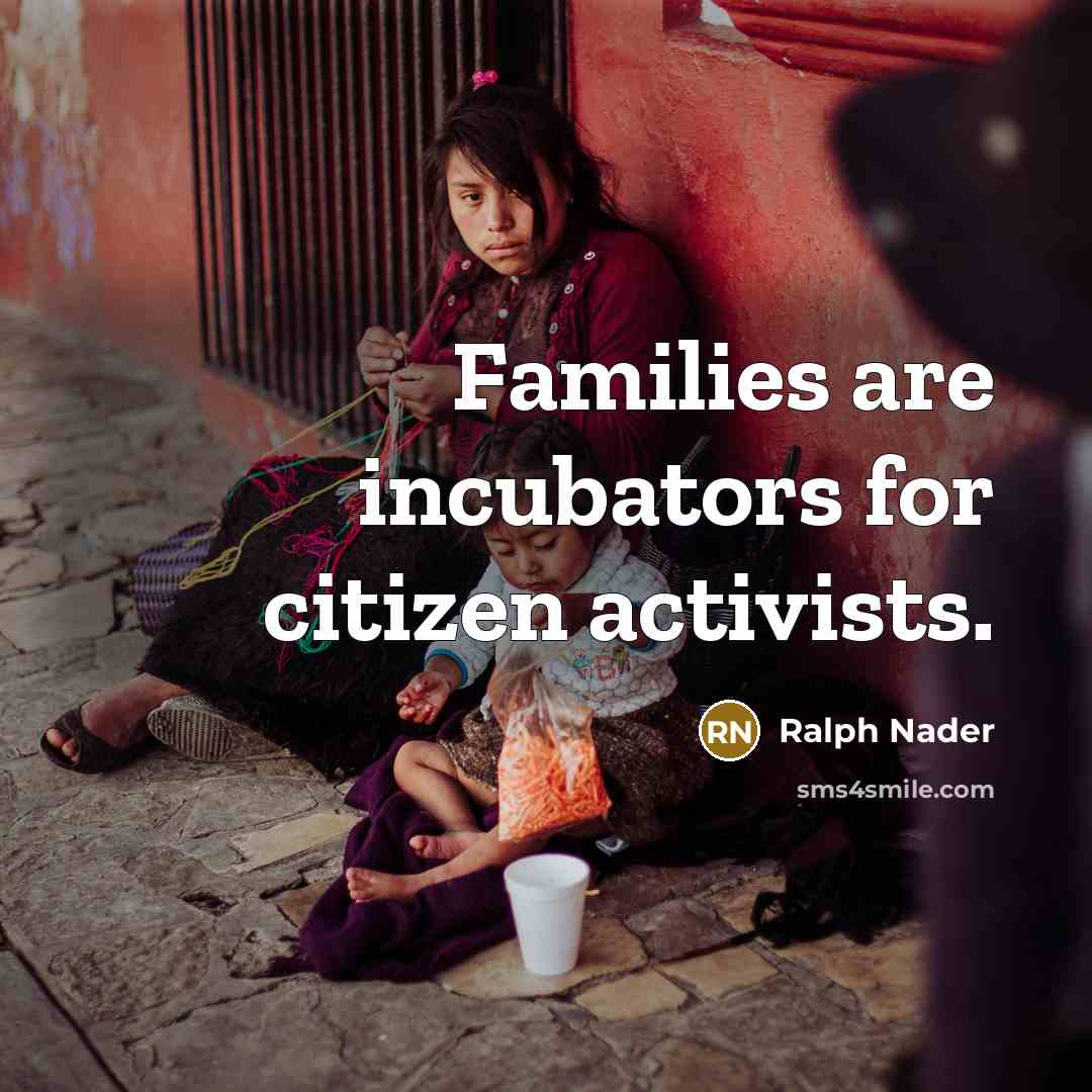 “Families are incubators for citizen activists.…” quote by Ralph Nader
