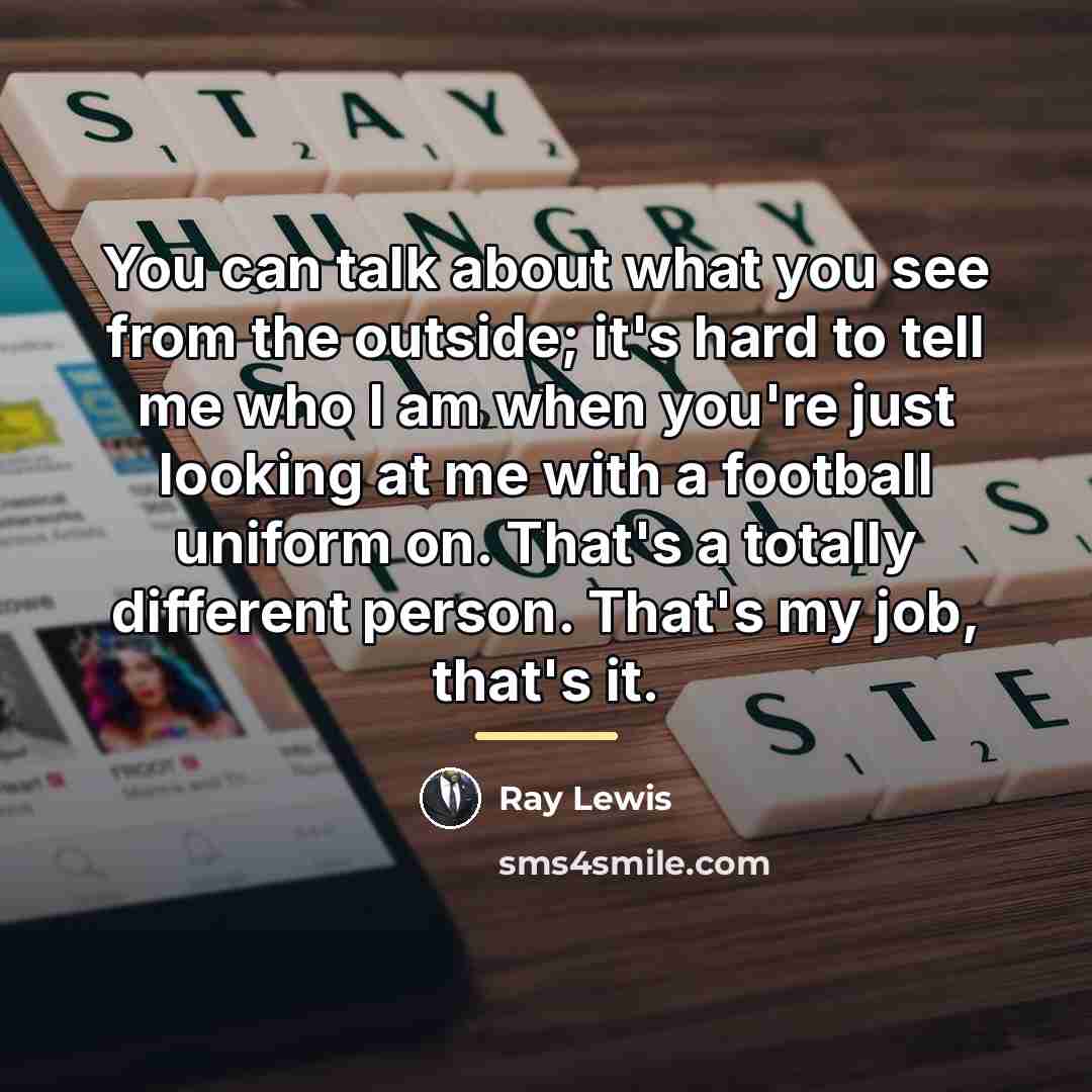 “You can talk about what you see from the outside;…” quote by Ray Lewis