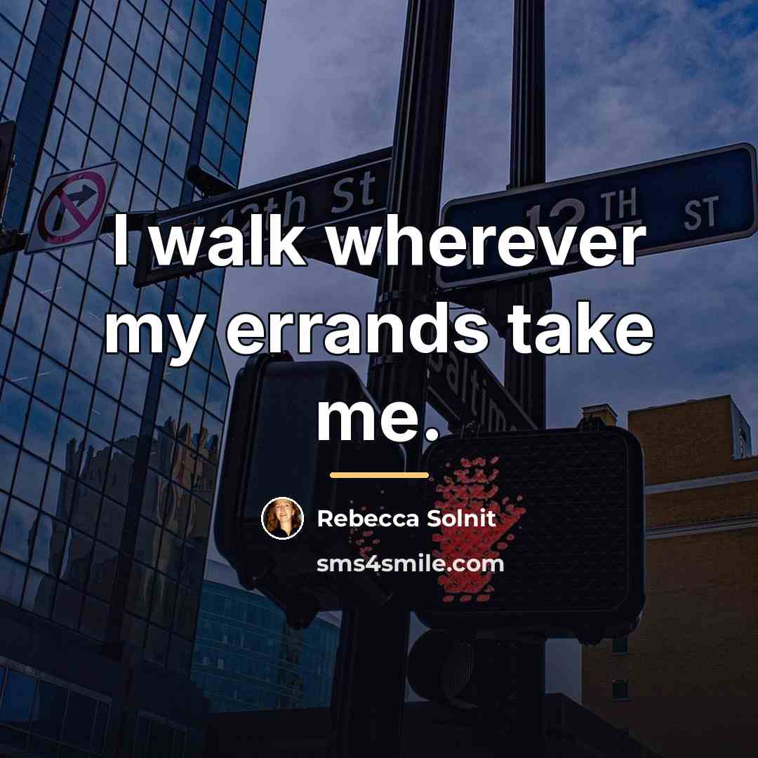 “I walk wherever my errands take me.…” quote by Rebecca Solnit