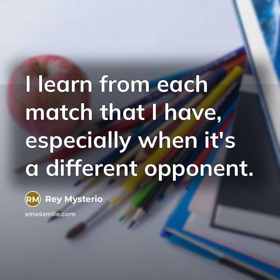 “I learn from each match that I have, especially when…” quote by Rey Mysterio