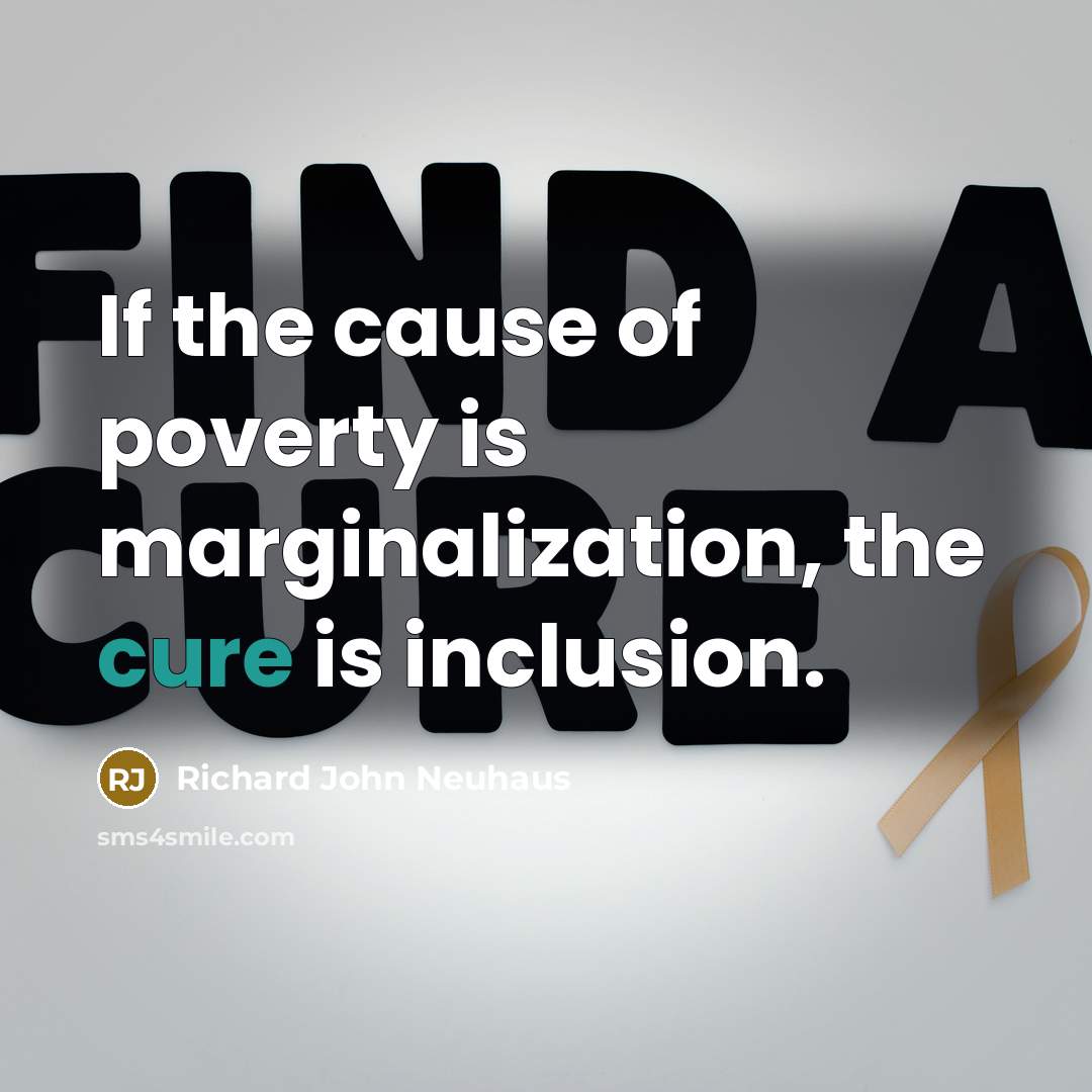 “If the cause of poverty is marginalization, the cure is…” quote by Richard John Neuhaus