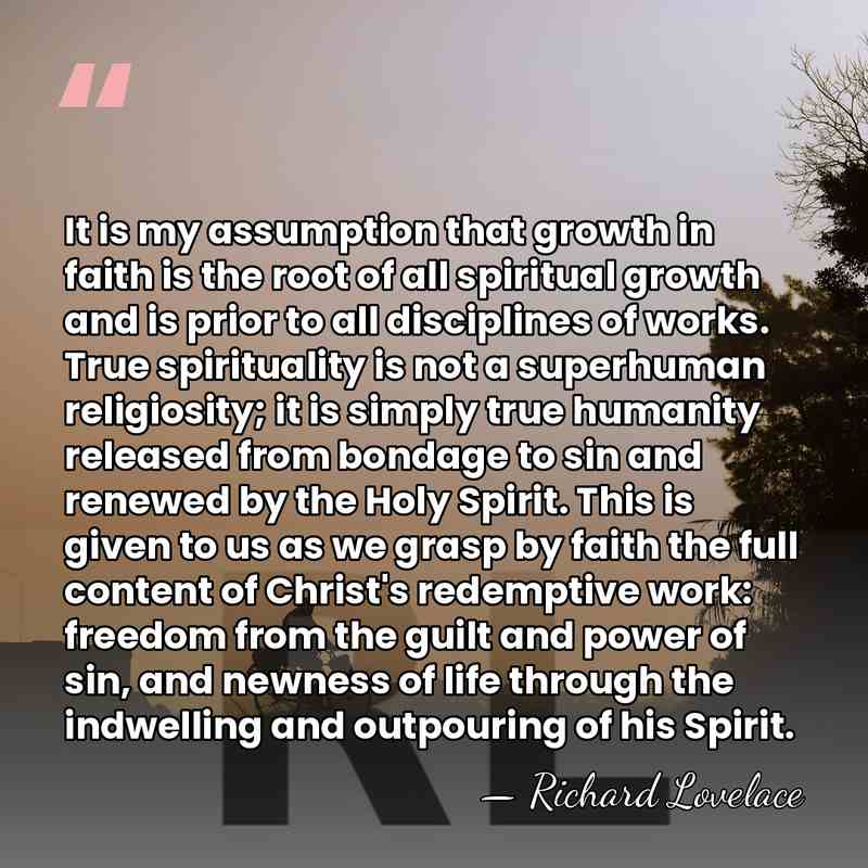 It is my assumption that growth in faith is the root of&hellip; - Richard Lovelace