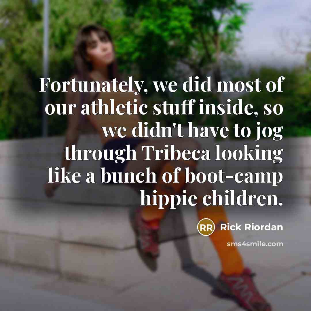 “Fortunately, we did most of our athletic stuff inside, so…” quote by Rick Riordan