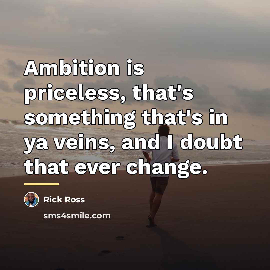 “Ambition is priceless, that's something that's in ya veins, and…” quote by Rick Ross