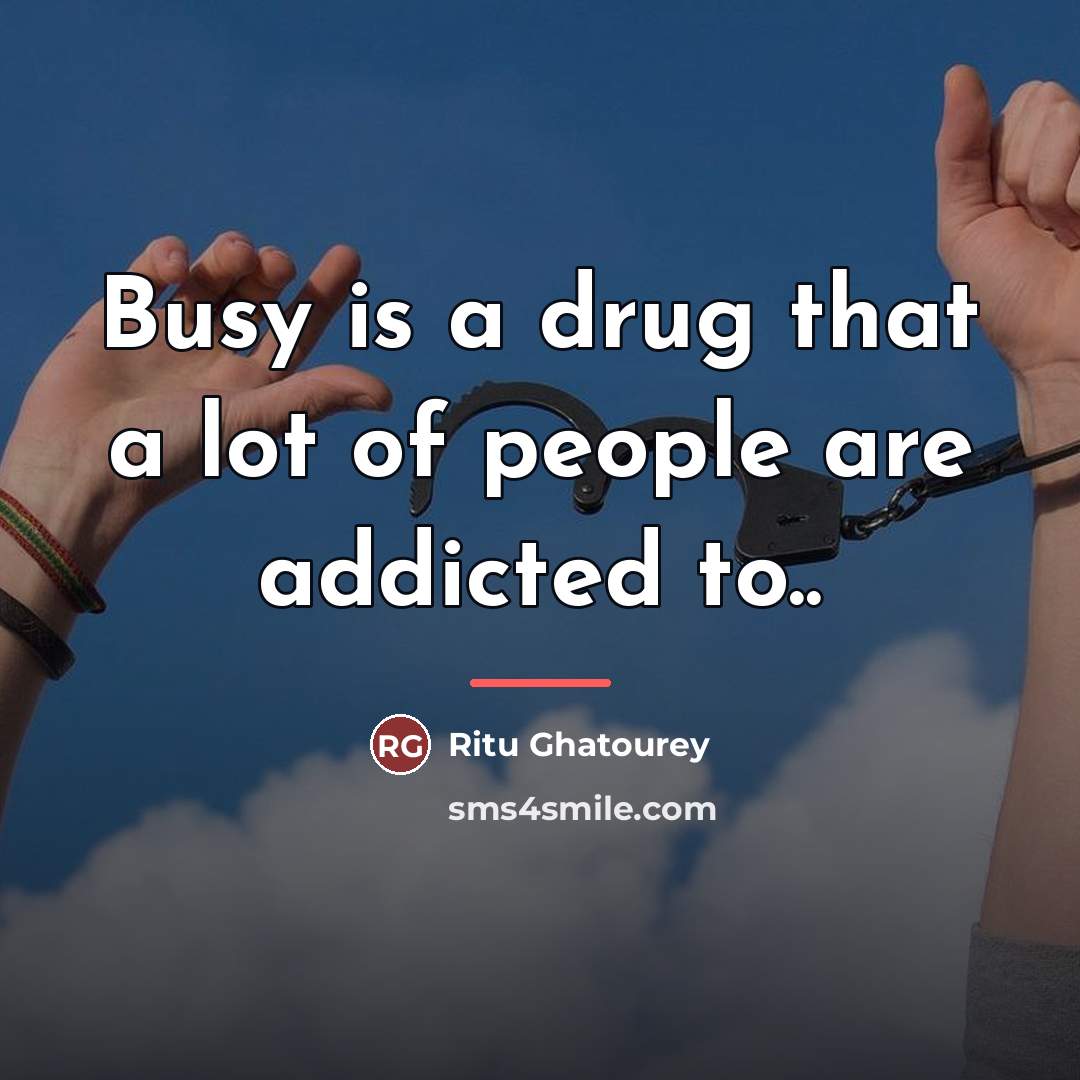 “Busy is a drug that a lot of people are…” quote by Ritu Ghatourey