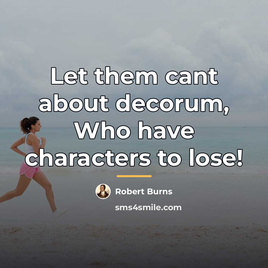 “Let them cant about decorum, Who have characters to lose!…” quote by Robert Burns