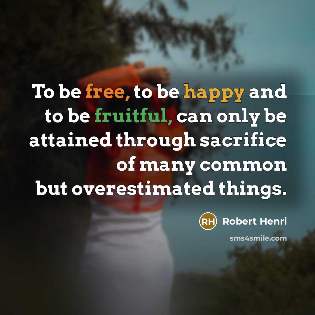 “To be free, to be happy and to be fruitful,…” quote by Robert Henri