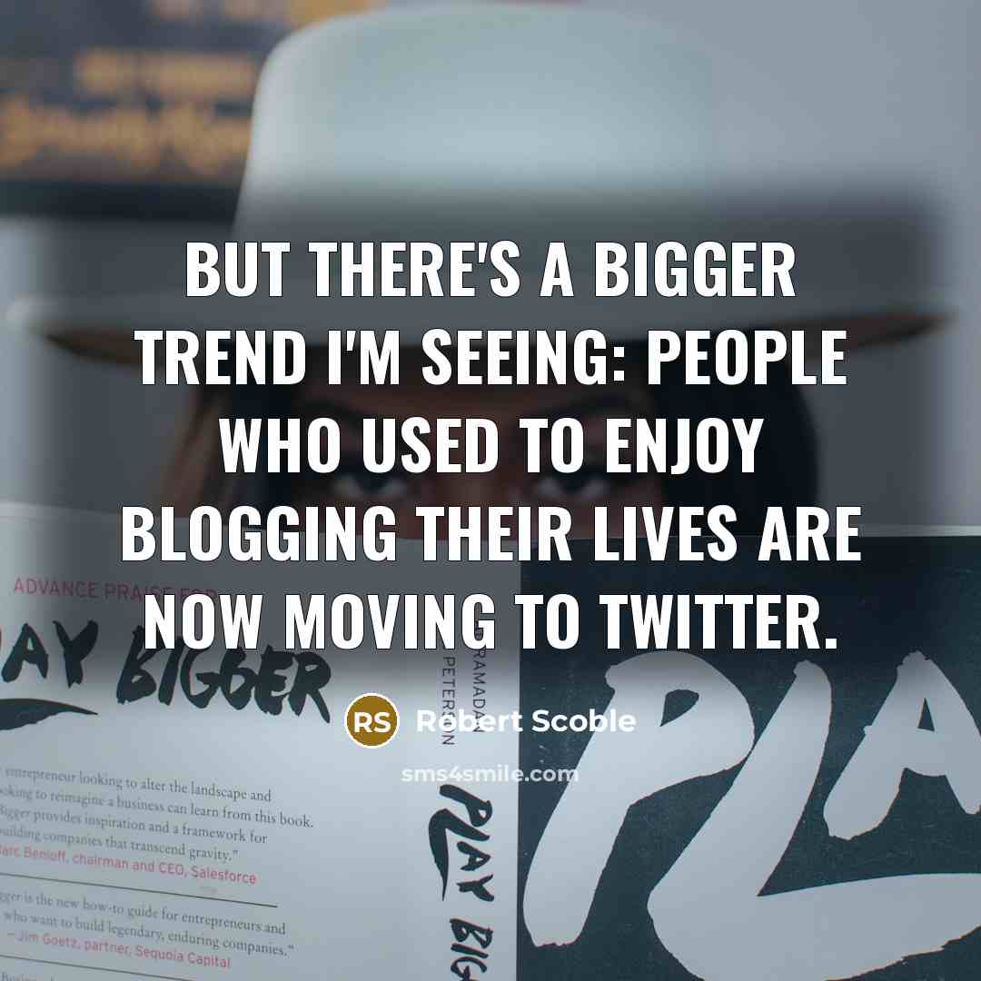 “But there's a bigger trend I'm seeing: people who used…” quote by Robert Scoble