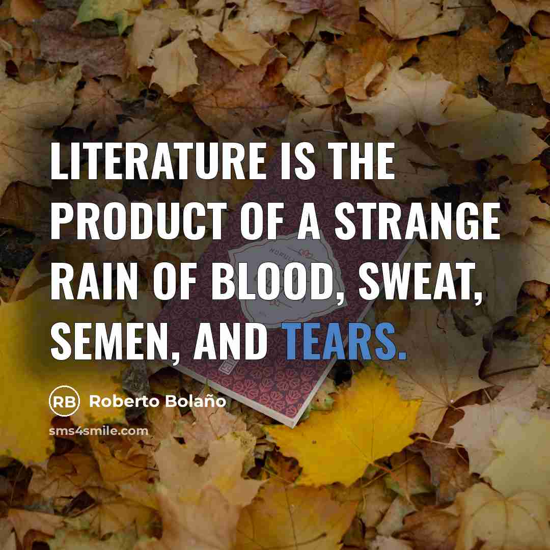 “Literature is the product of a strange rain of blood,…” quote by Roberto Bolano