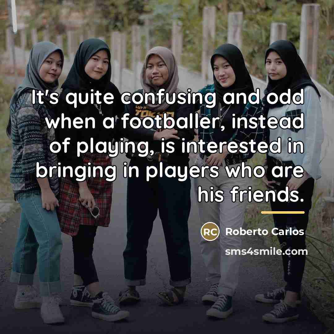 “It's quite confusing and odd when a footballer, instead of…” quote by Roberto Carlos