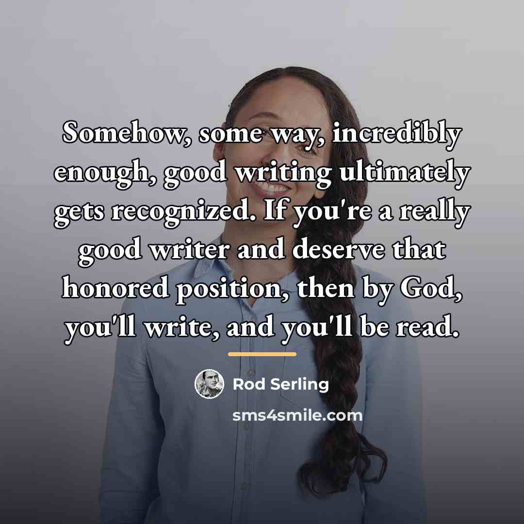 “Somehow, some way, incredibly enough, good writing ultimately gets recognized.…” quote by Rod Serling
