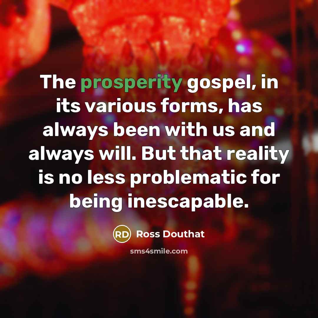 “The prosperity gospel, in its various forms, has always been…” quote by Ross Douthat