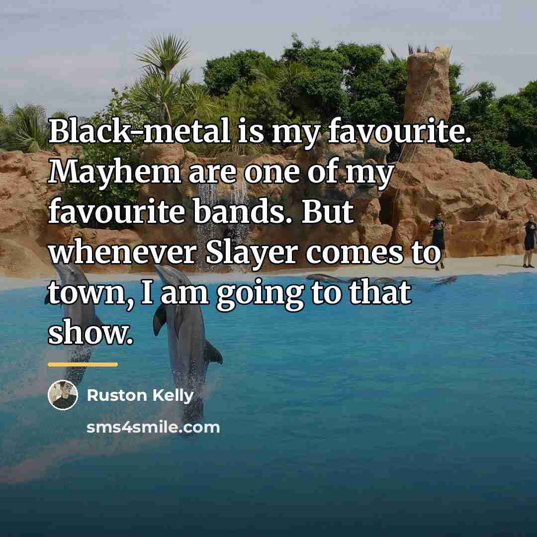 “Black-metal is my favourite. Mayhem are one of my favourite…” quote by Ruston Kelly