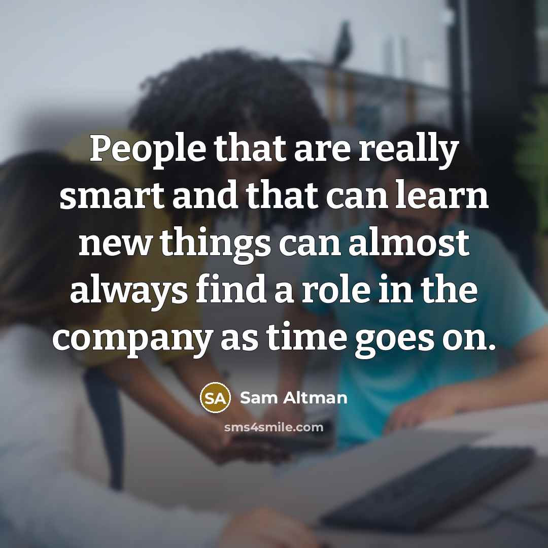 “People that are really smart and that can learn new…” quote by Sam Altman