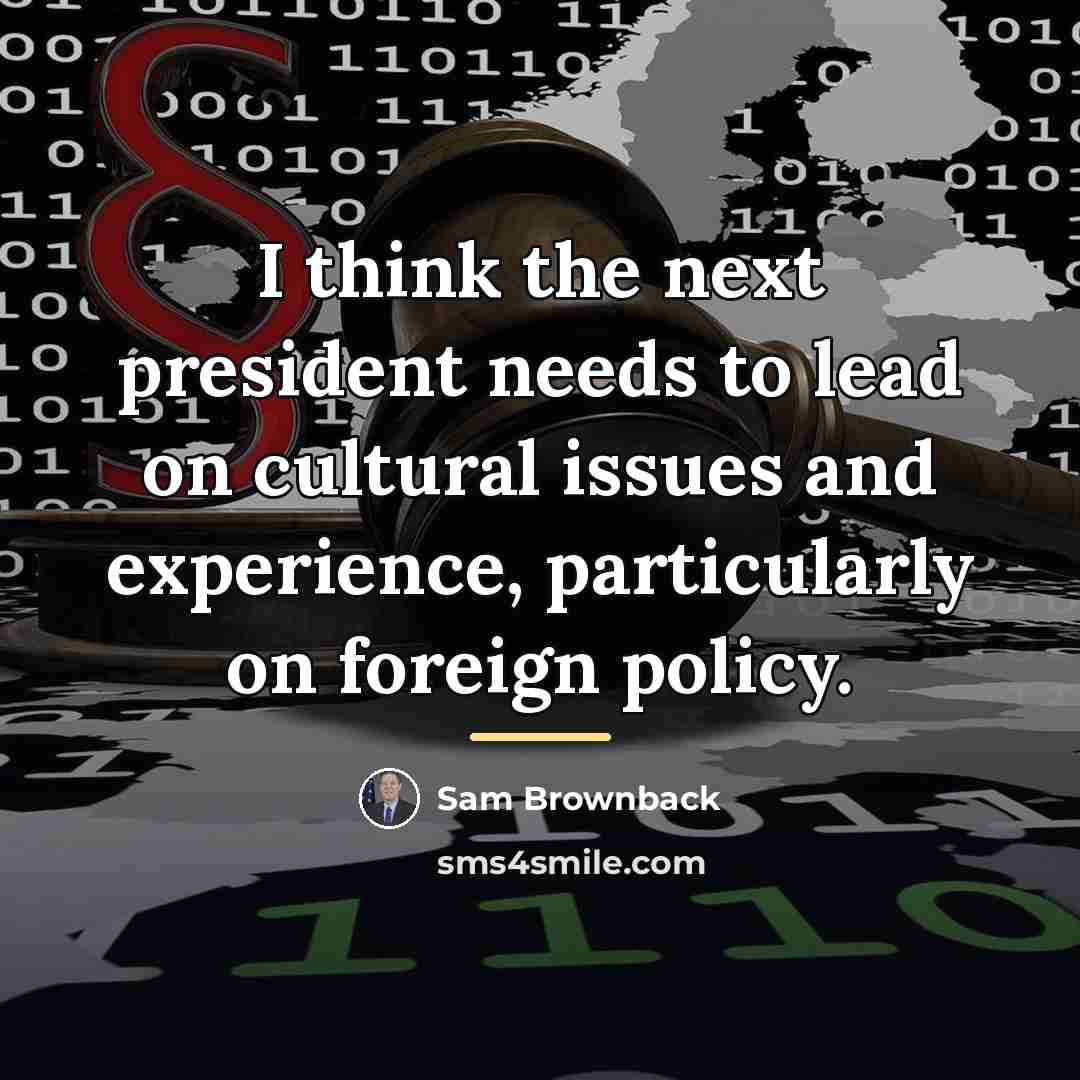 “I think the next president needs to lead on cultural…” quote by Sam Brownback