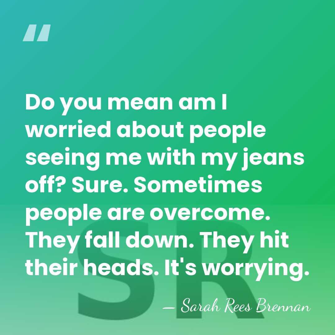 Do you mean am I worried about people seeing me with my&hellip; - Sarah Rees Brennan