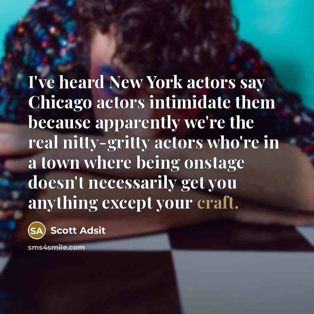 “I've heard New York actors say Chicago actors intimidate them…” quote by Scott Adsit