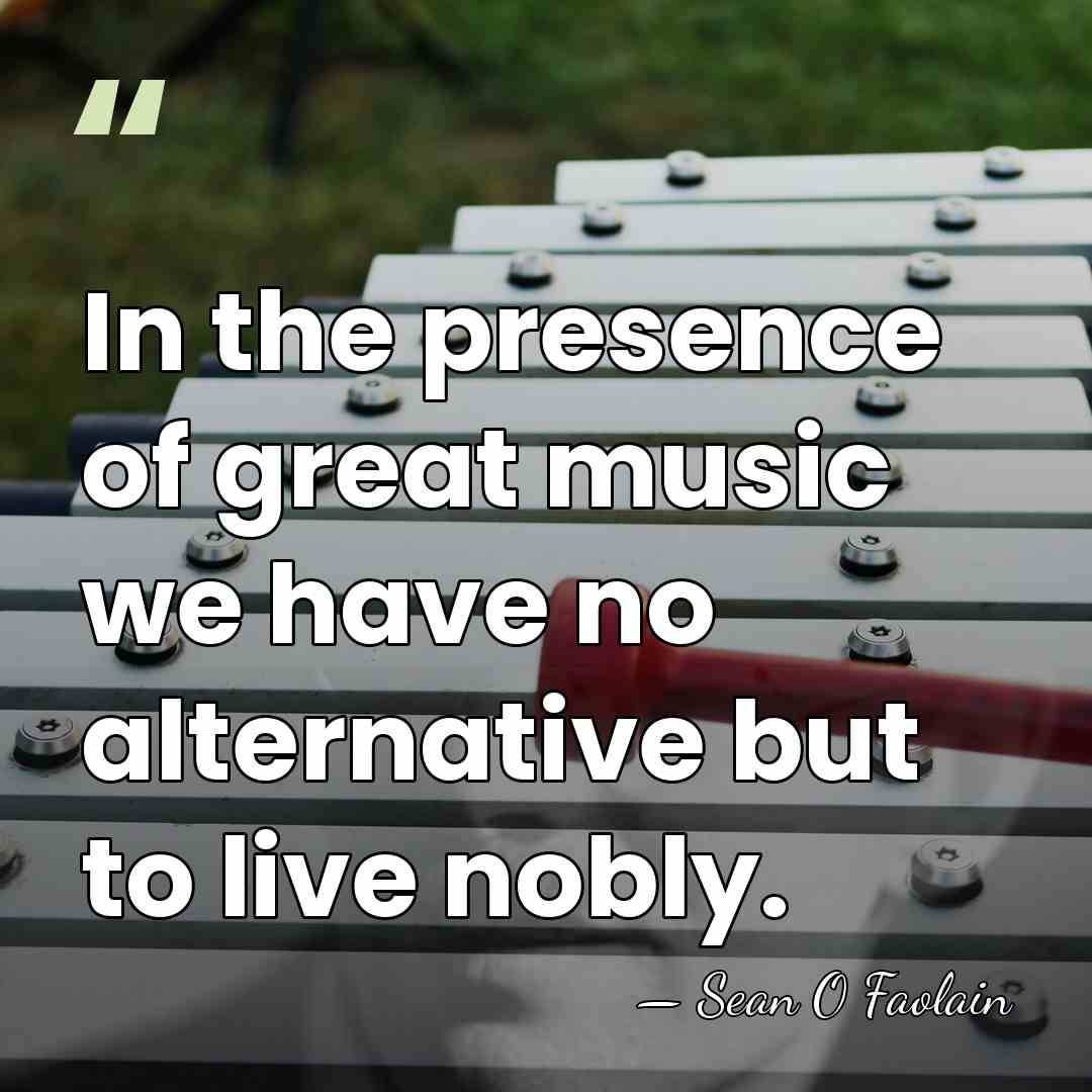 In the presence of great music we have no alternative but to&hellip; - Sean O Faolain