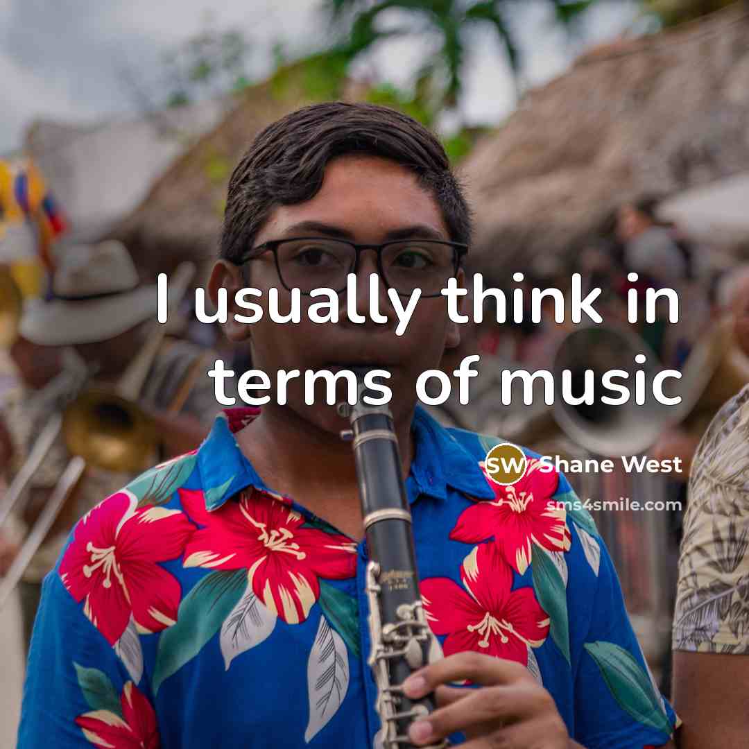 “I usually think in terms of music…” quote by Shane West
