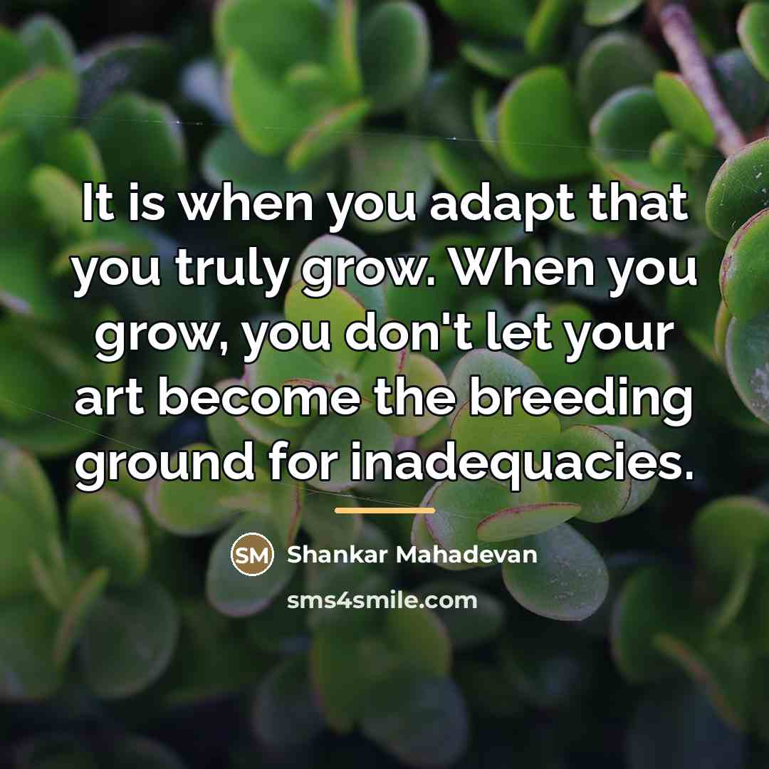 “It is when you adapt that you truly grow. When…” quote by Shankar Mahadevan