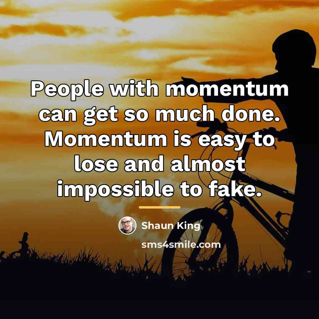 “People with momentum can get so much done. Momentum is…” quote by Shaun King