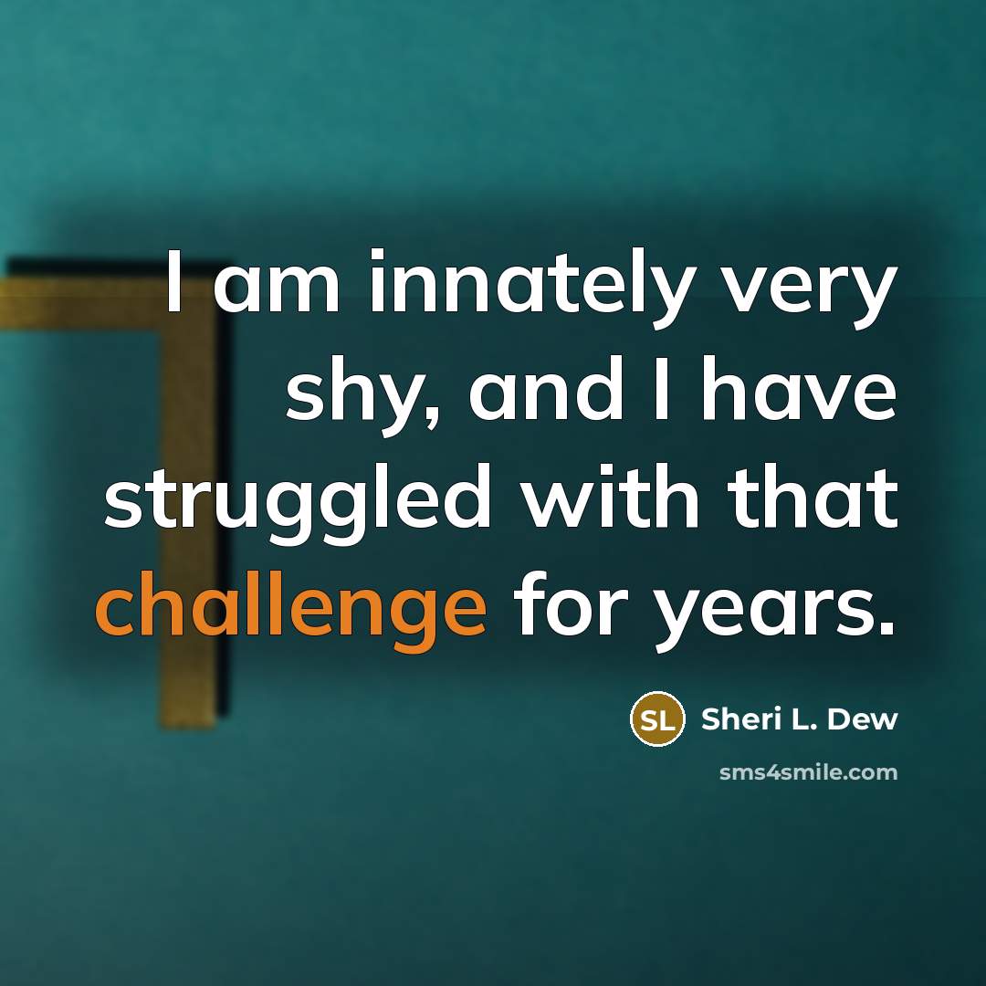 “I am innately very shy, and I have struggled with…” quote by Sheri L. Dew