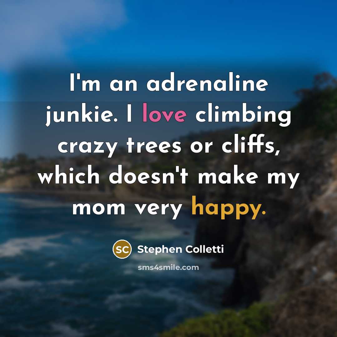 “I'm an adrenaline junkie. I love climbing crazy trees or…” quote by Stephen Colletti