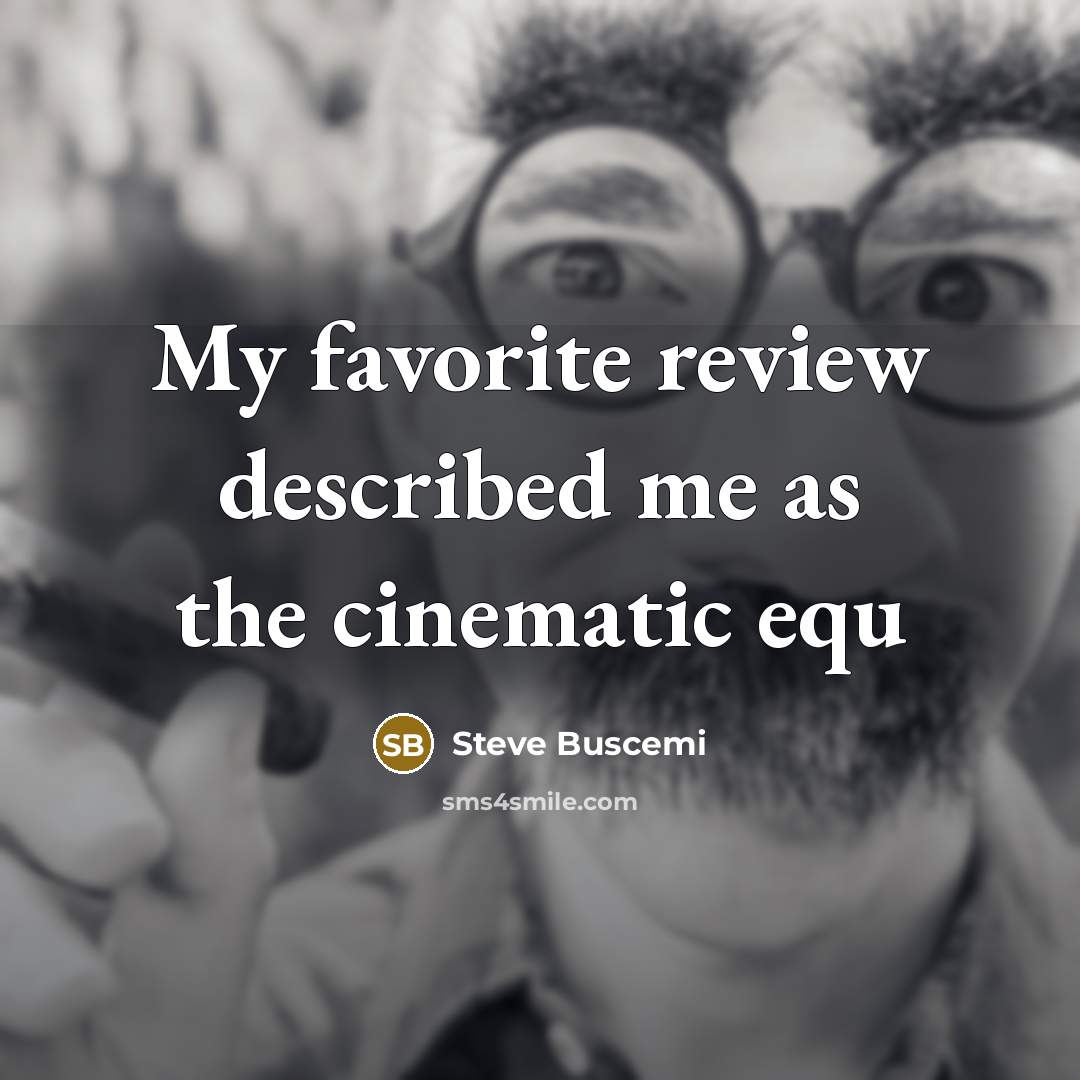 “My favorite review described me as the cinematic equ…” quote by Steve Buscemi