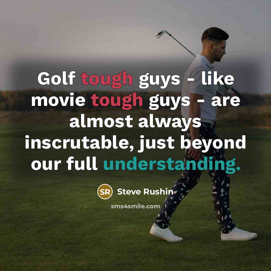 “Golf tough guys - like movie tough guys - are…” quote by Steve Rushin