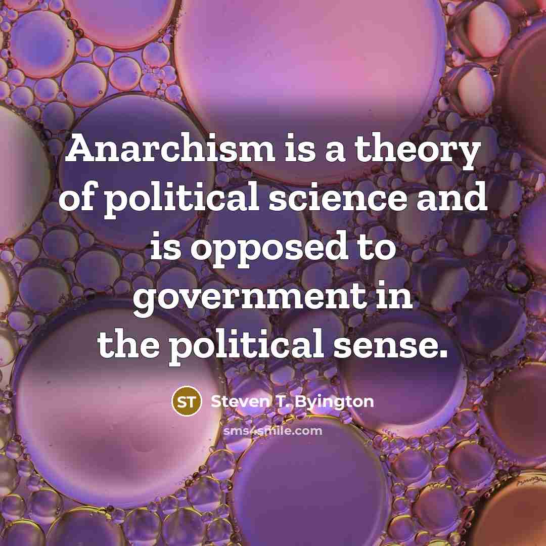 “Anarchism is a theory of political science and is opposed…” quote by Steven T. Byington