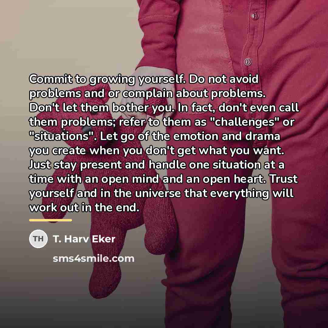 “Commit to growing yourself. Do not avoid problems and or…” quote by T. Harv Eker