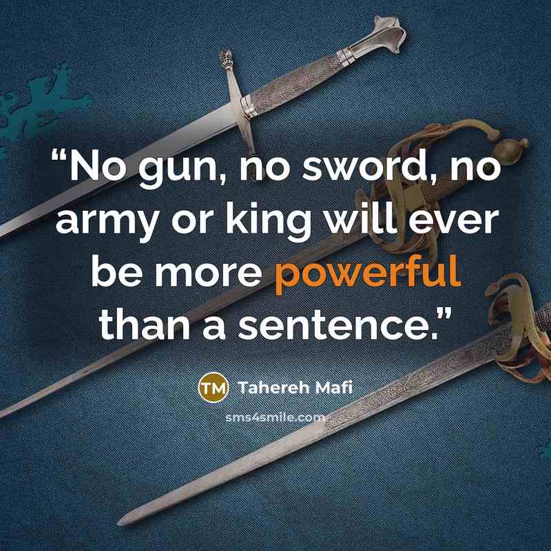 “No gun, no sword, no army or king will ever be more powerful than a sentence.” quote by Tahereh Mafi