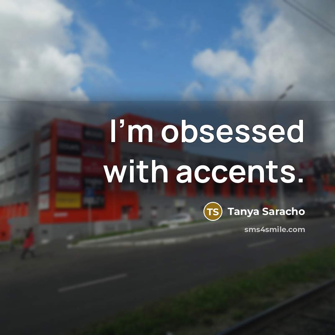 “I'm obsessed with accents.…” quote by Tanya Saracho