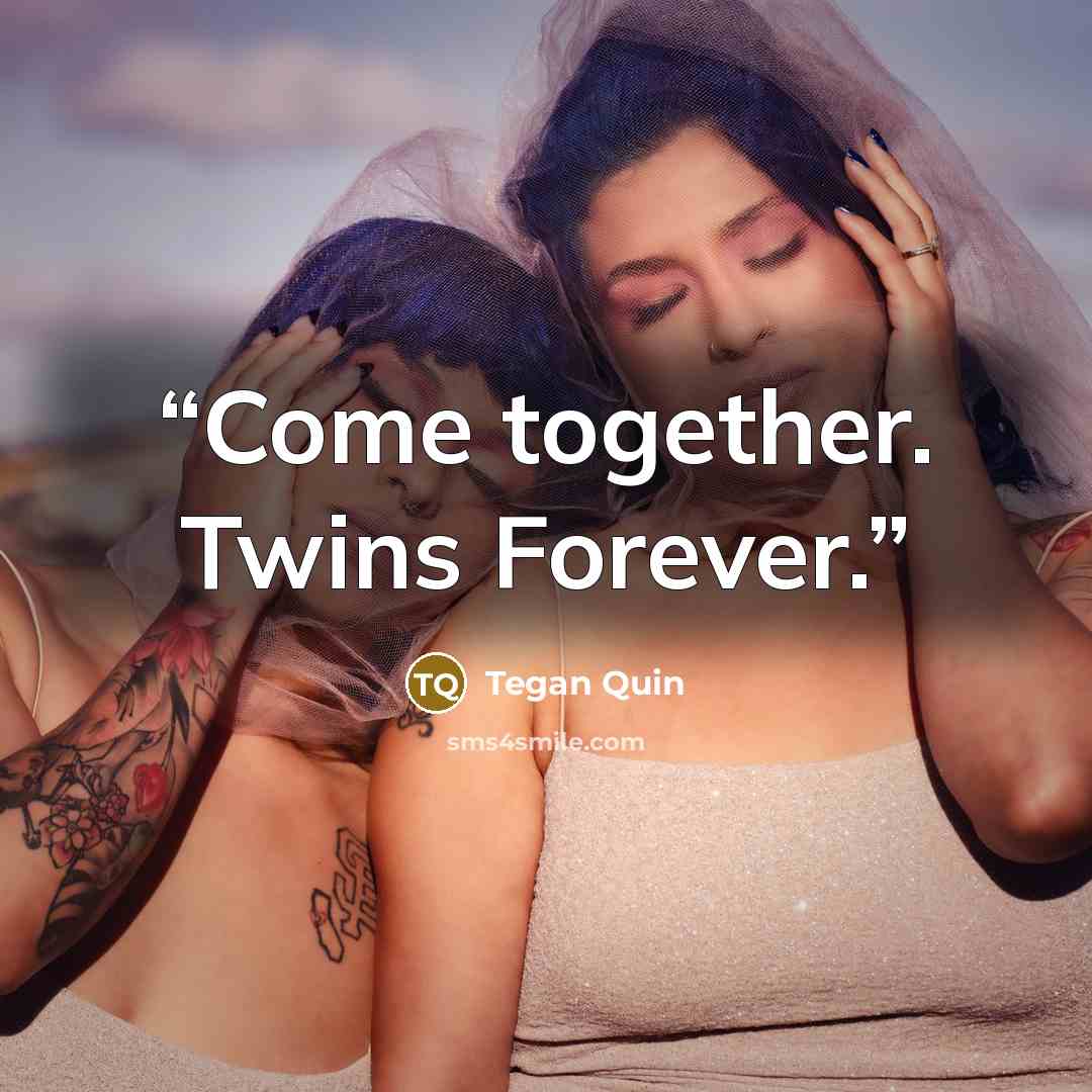 “Come together. Twins Forever.” quote by Tegan Quin