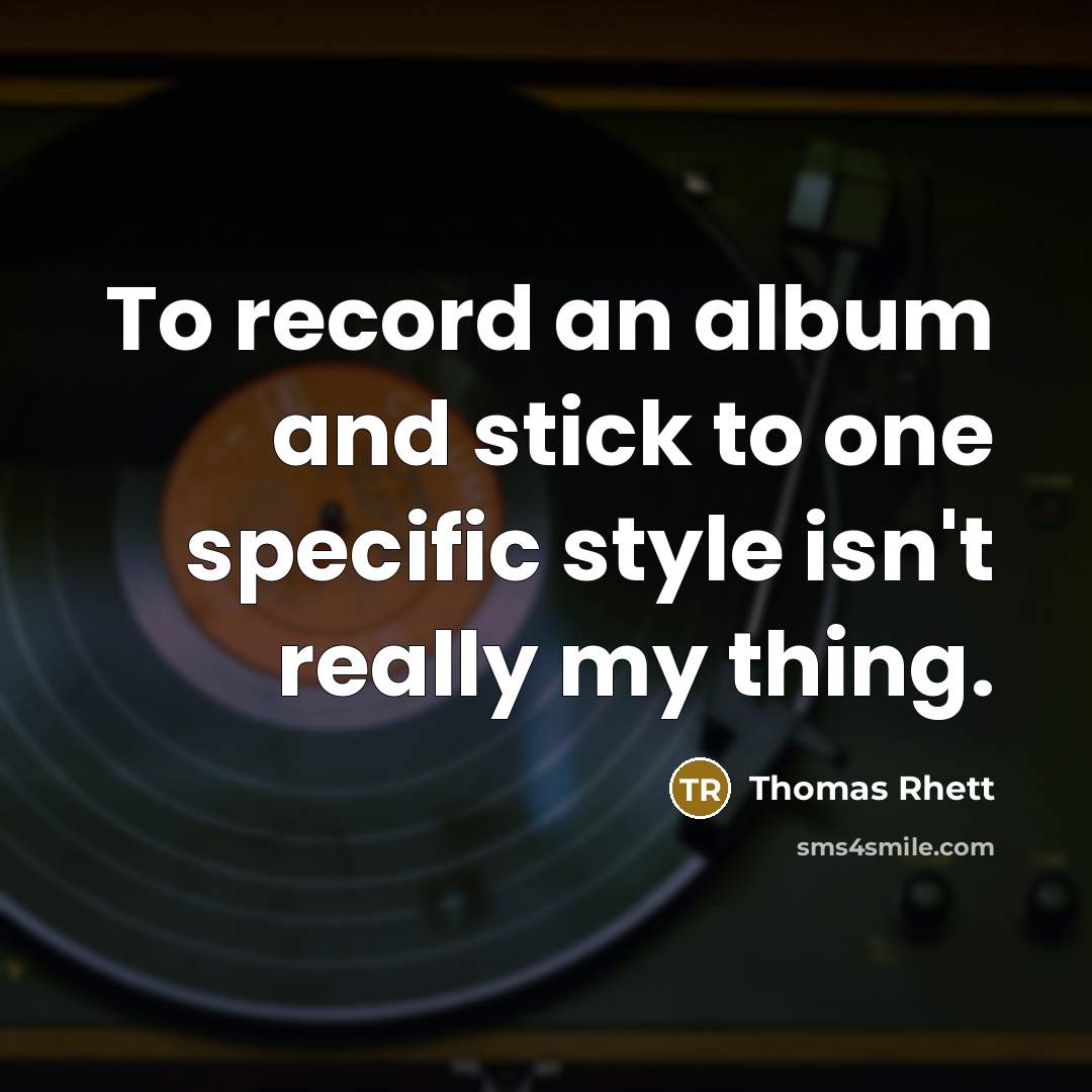 “To record an album and stick to one specific style…” quote by Thomas Rhett