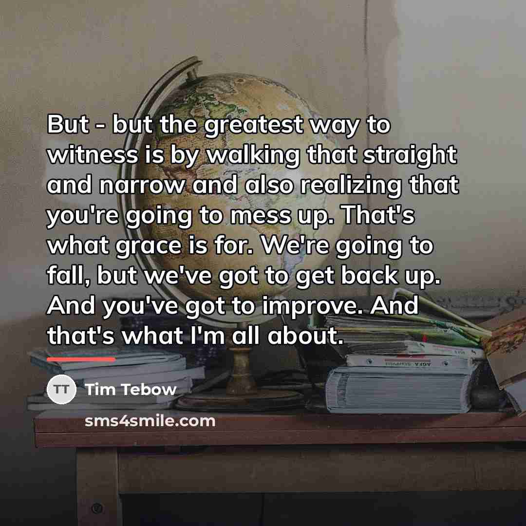 “But - but the greatest way to witness is by…” quote by Tim Tebow