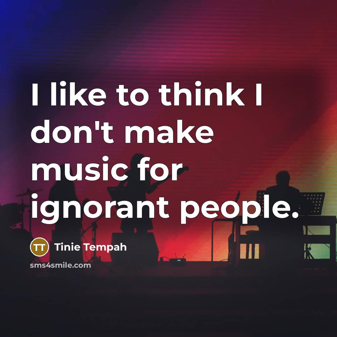 “I like to think I don't make music for ignorant…” quote by Tinie Tempah