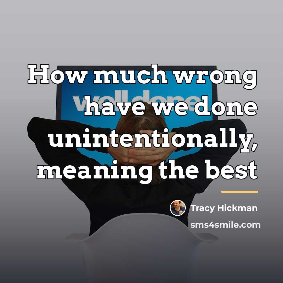“How much wrong have we done unintentionally, meaning the best…” quote by Tracy Hickman