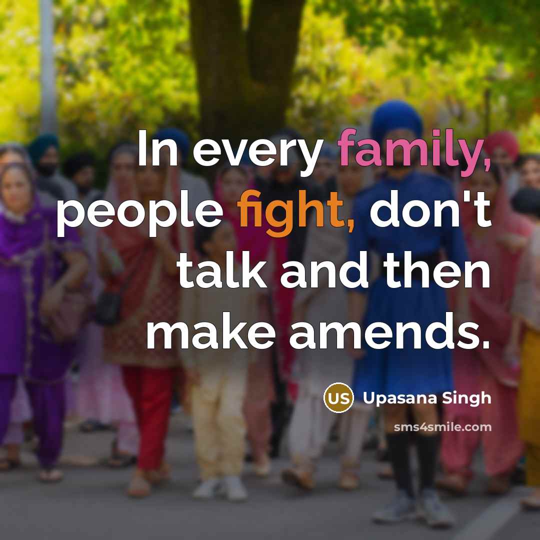 “In every family, people fight, don't talk and then make amends.” quote by Upasana Singh