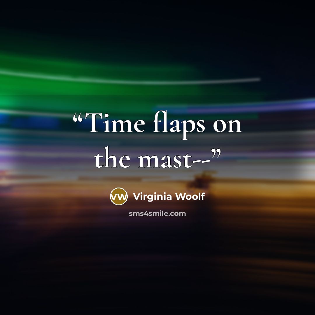 “Time flaps on the mast--” quote by Virginia Woolf