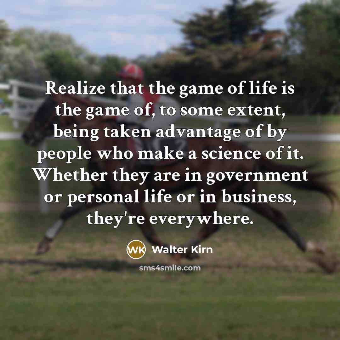 “Realize that the game of life is the game of,…” quote by Walter Kirn