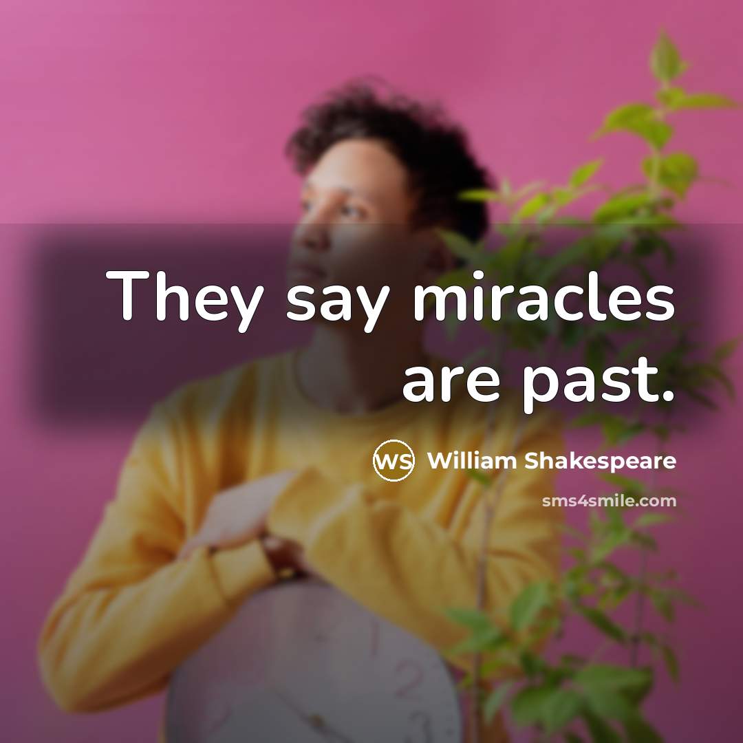 “They say miracles are past.…” quote by William Shakespeare